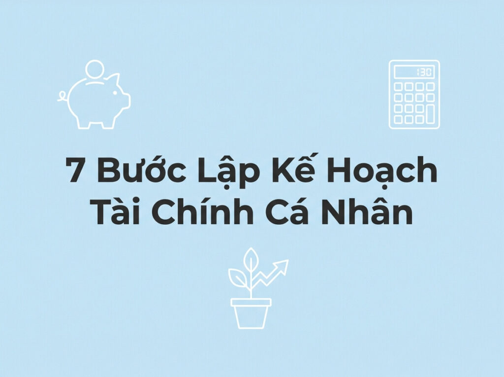 7 bước lập kế hoạch tài chính cá nhân hiệu quả